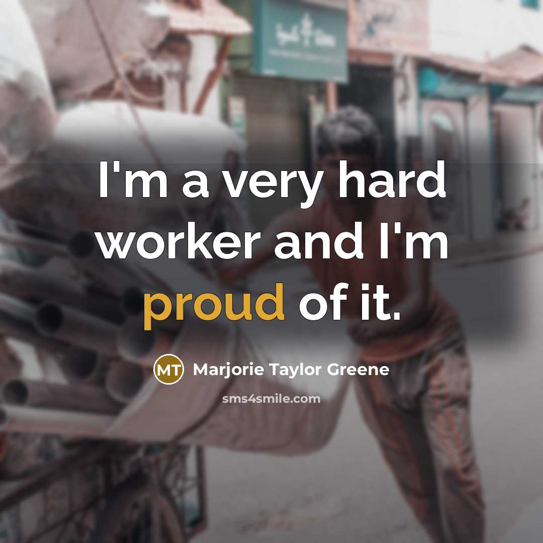 “I'm a very hard worker and I'm proud of it.…” quote by Marjorie Taylor Greene