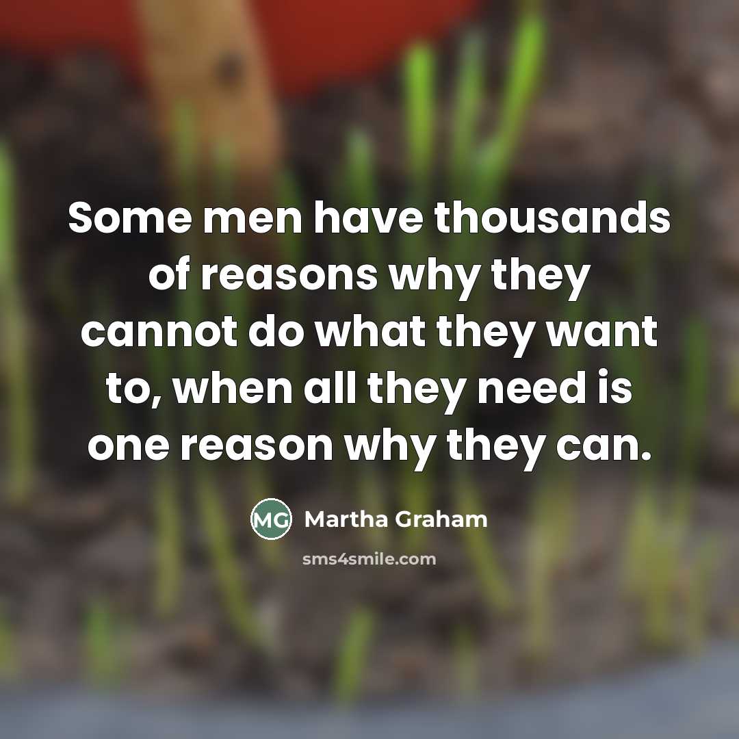 “Some men have thousands of reasons why they cannot do…” quote by Martha Graham