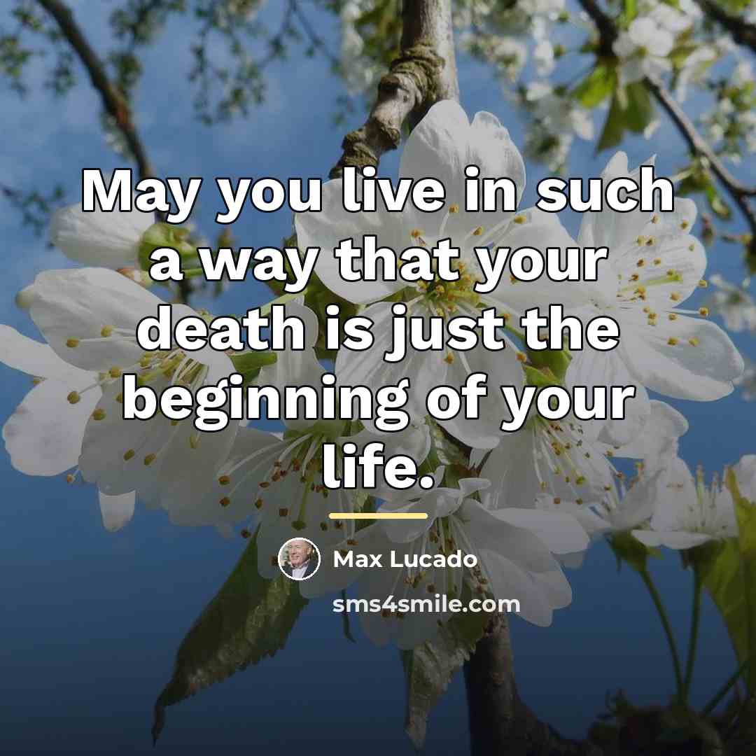 “May you live in such a way that your death…” quote by Max Lucado