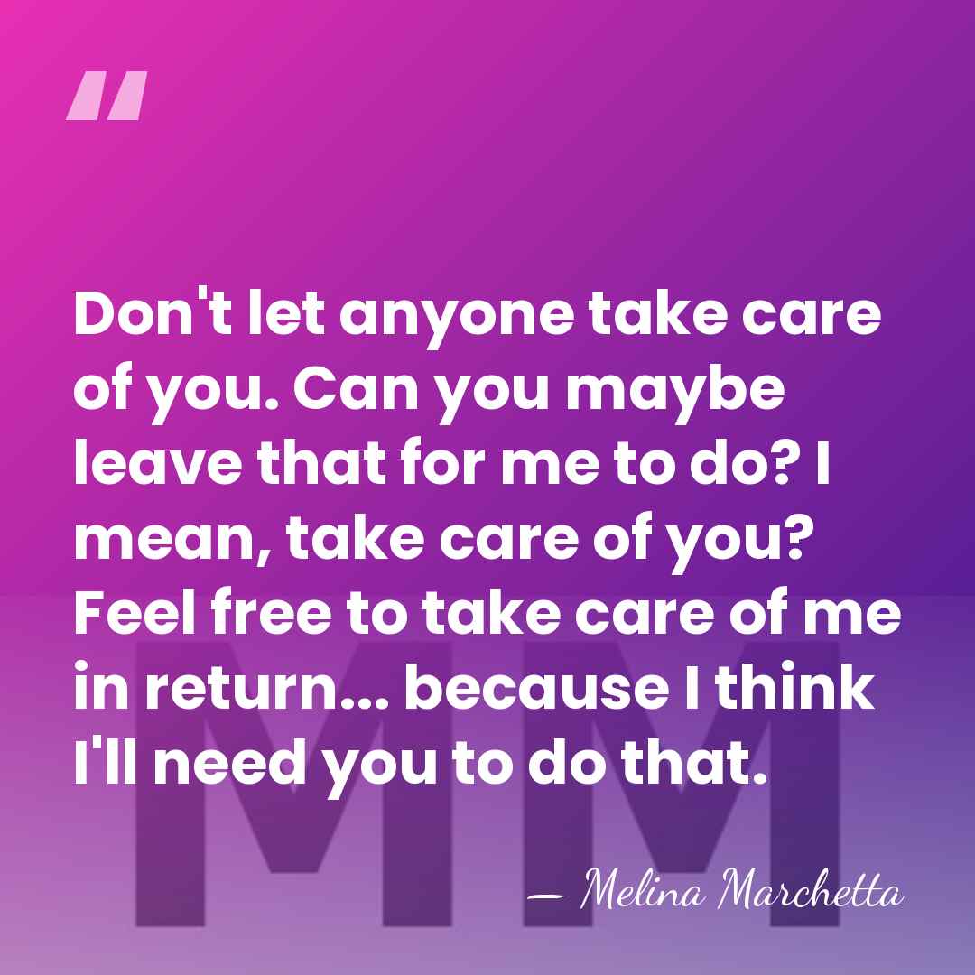 Don't let anyone take care of you. Can you maybe leave that&hellip; - Melina Marchetta