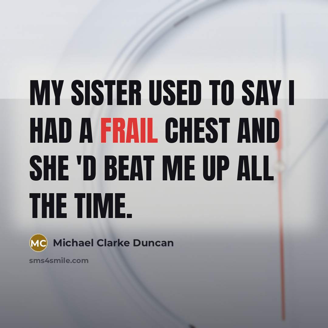 “My sister used to say I had a frail chest…” quote by Michael Clarke Duncan