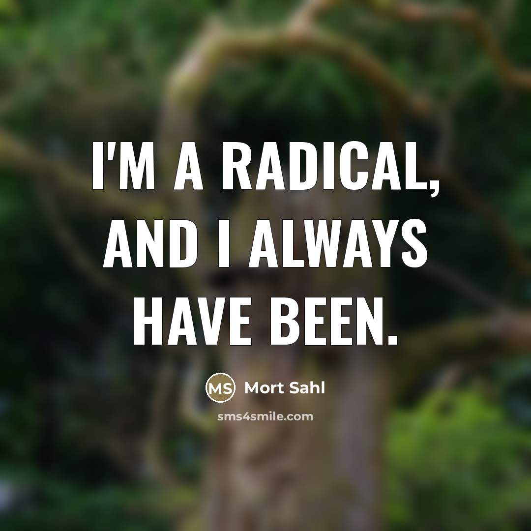 “I'm a radical, and I always have been.…” quote by Mort Sahl