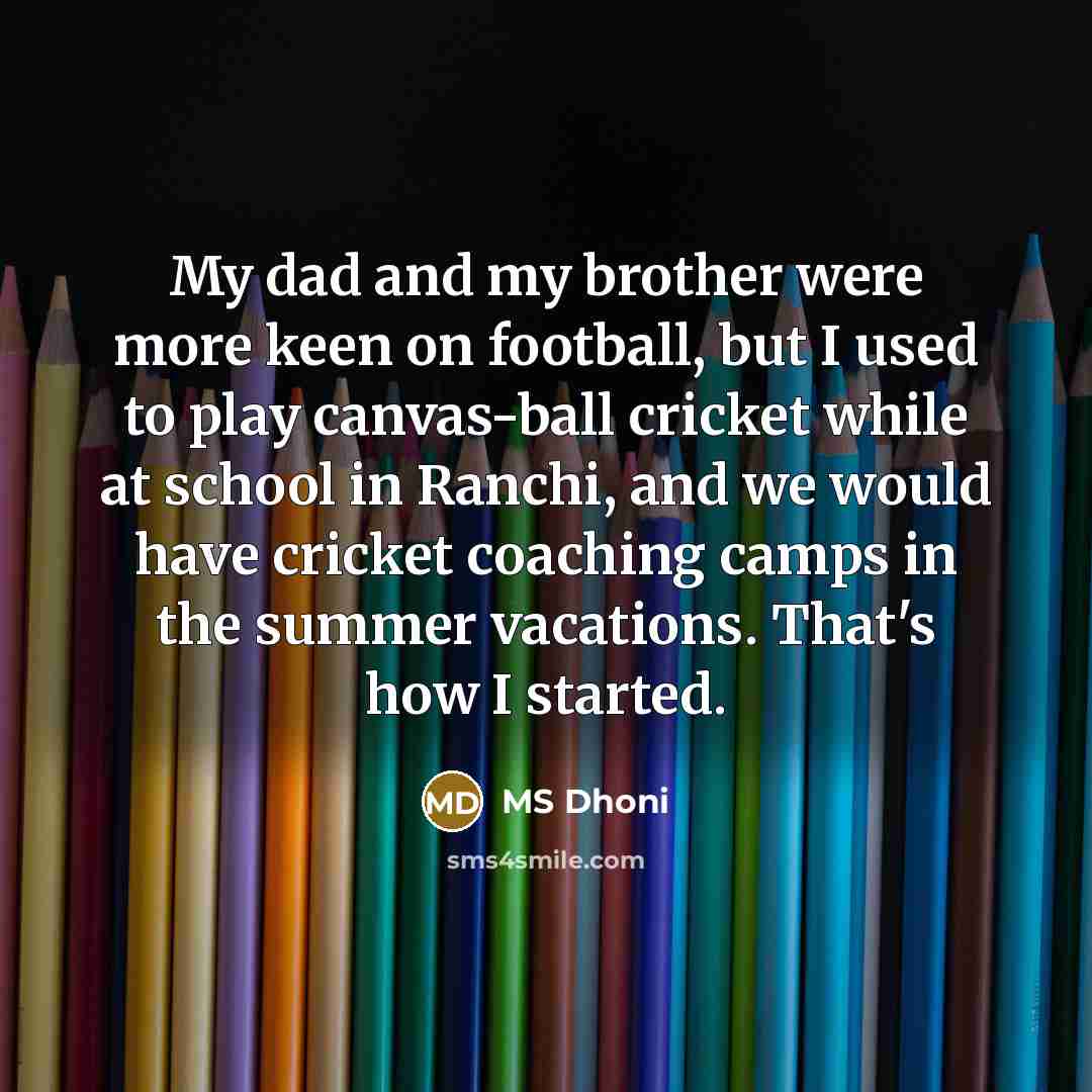 “My dad and my brother were more keen on football,…” quote by MS Dhoni