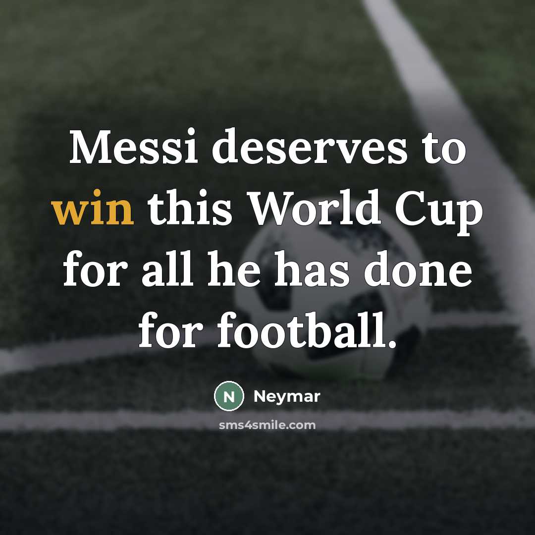 “Messi deserves to win this World Cup for all he…” quote by Neymar