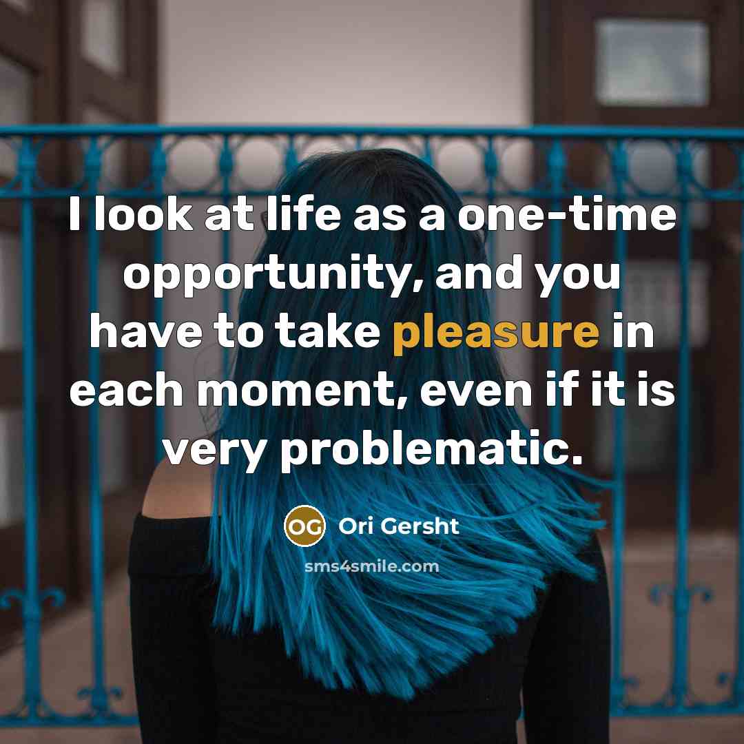“I look at life as a one-time opportunity, and you…” quote by Ori Gersht