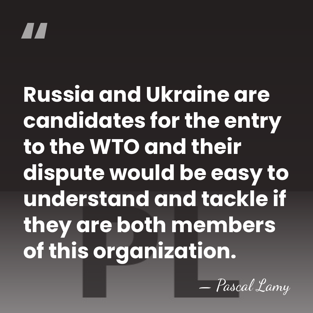 Russia and Ukraine are candidates for the entry to the WTO and&hellip; - Pascal Lamy