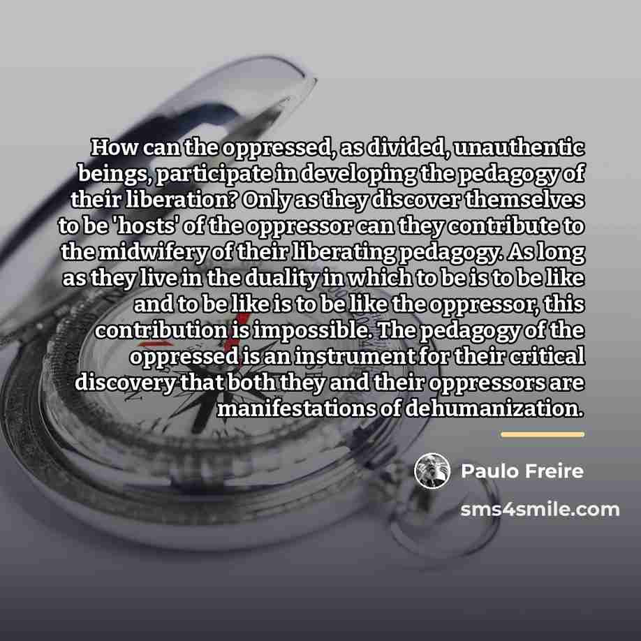 “How can the oppressed, as divided, unauthentic beings, participate in…” quote by Paulo Freire