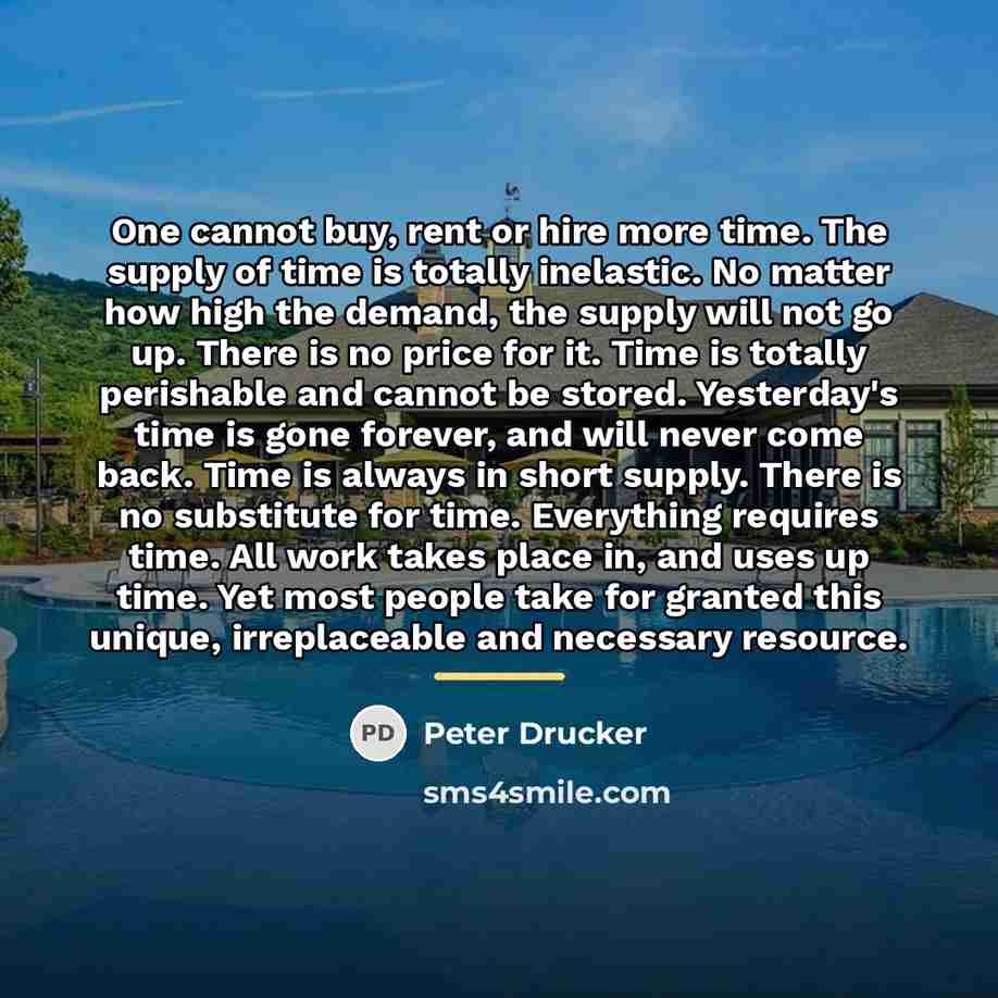 “One cannot buy, rent or hire more time. The supply…” quote by Peter Drucker