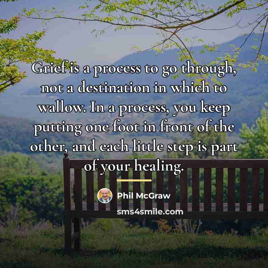 “Grief is a process to go through, not a destination…” quote by Phil McGraw
