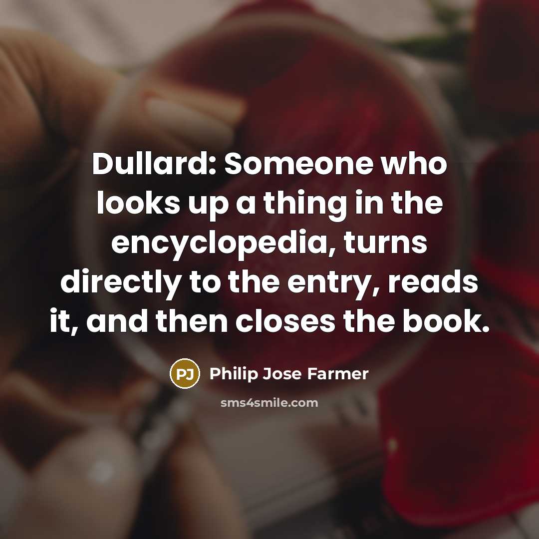 “Dullard: Someone who looks up a thing in the encyclopedia,…” quote by Philip Jose Farmer
