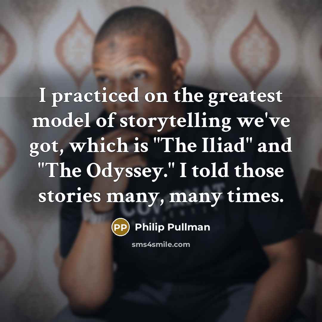 “I practiced on the greatest model of storytelling we've got,…” quote by Philip Pullman