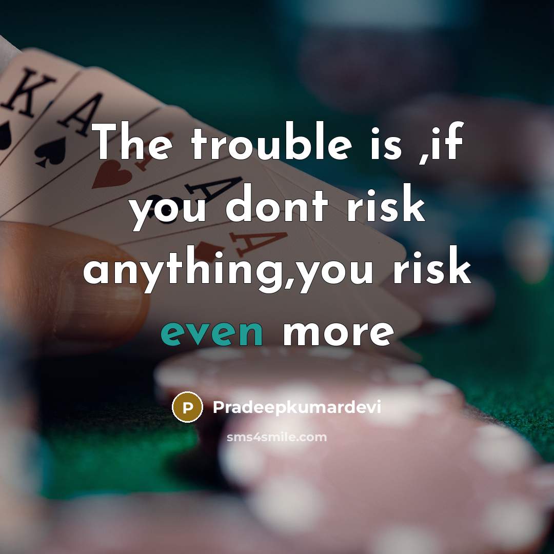 “The trouble is ,if you dont risk anything,you risk even…” quote by Pradeepkumardevi