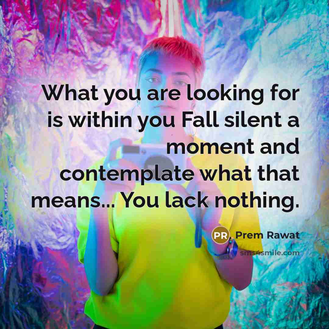 “What you are looking for is within you Fall silent…” quote by Prem Rawat
