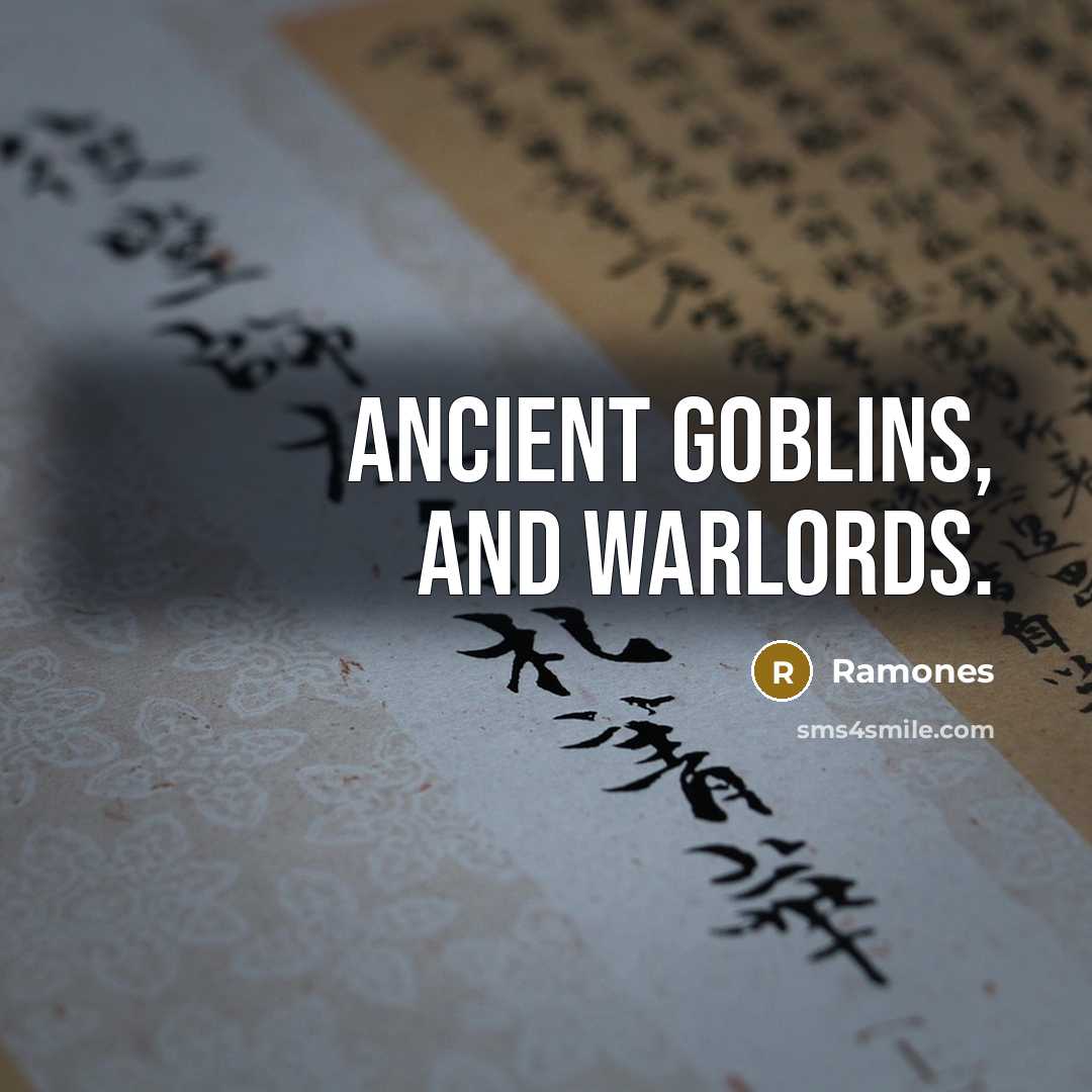 “Ancient goblins, and warlords.” quote by Ramones