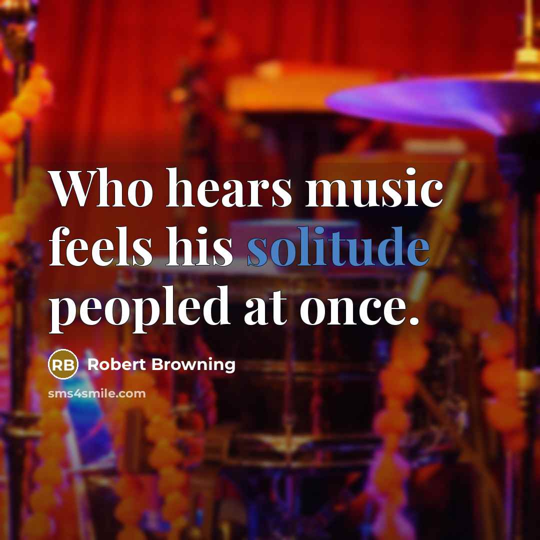 “Who hears music feels his solitude peopled at once.…” quote by Robert Browning