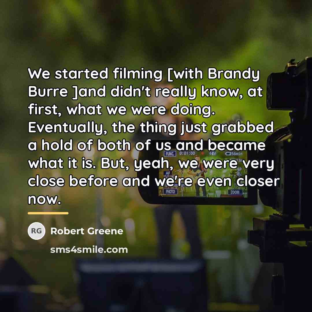 “We started filming [with Brandy Burre ]and didn't really know,…” quote by Robert Greene