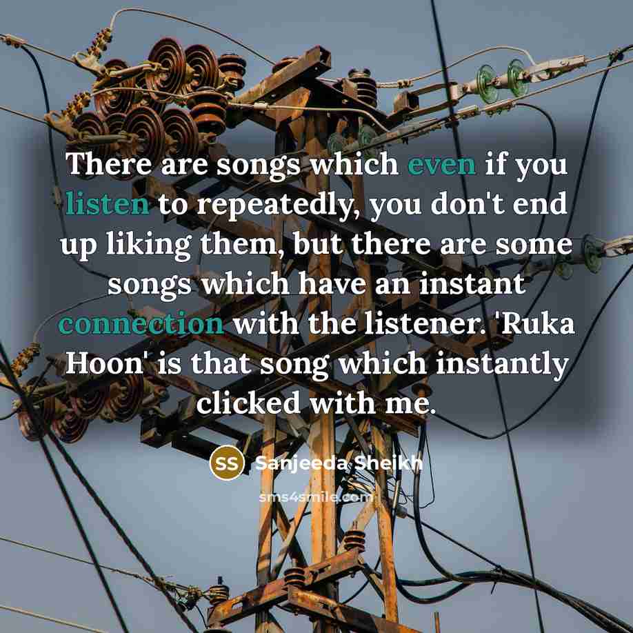 “There are songs which even if you listen to repeatedly,…” quote by Sanjeeda Sheikh
