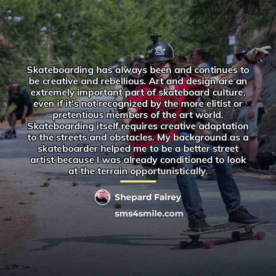 “Skateboarding has always been and continues to be creative and…” quote by Shepard Fairey