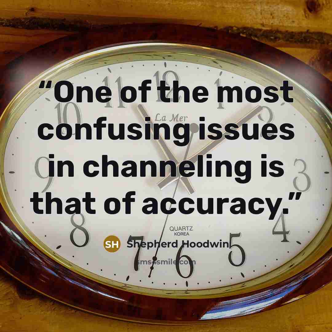 “One of the most confusing issues in channeling is that of accuracy.” quote by Shepherd Hoodwin