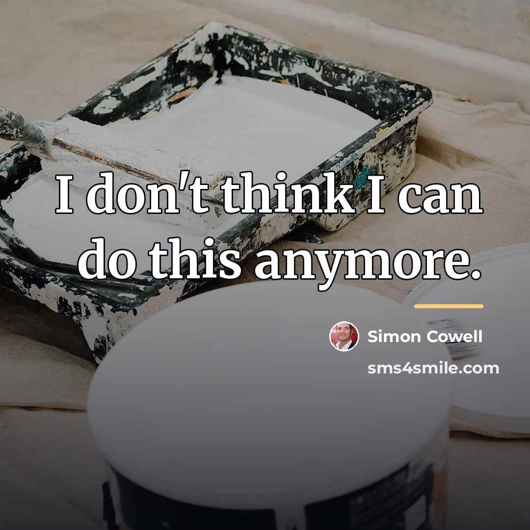 “I don't think I can do this anymore.…” quote by Simon Cowell