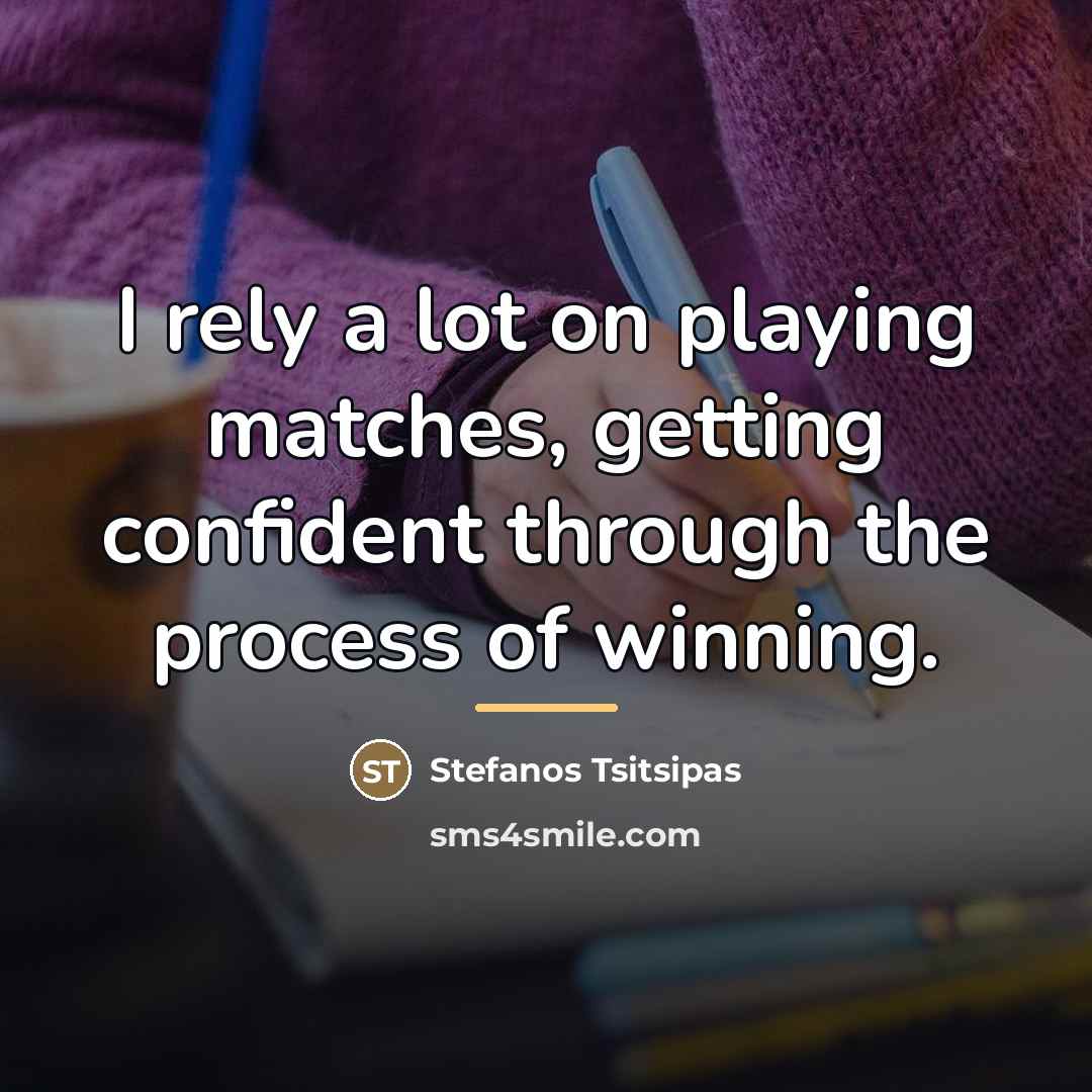 “I rely a lot on playing matches, getting confident through…” quote by Stefanos Tsitsipas