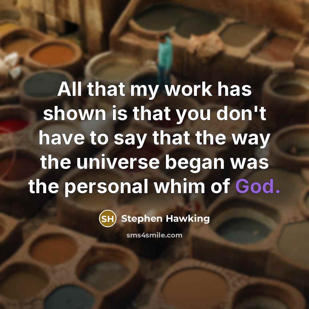 “All that my work has shown is that you don't…” quote by Stephen Hawking