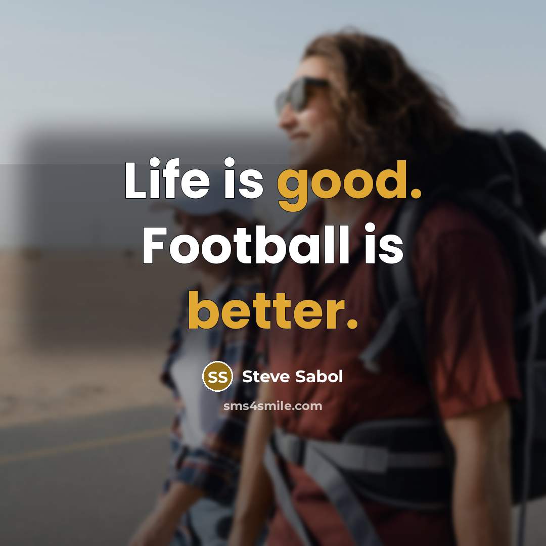“Life is good. Football is better.” quote by Steve Sabol
