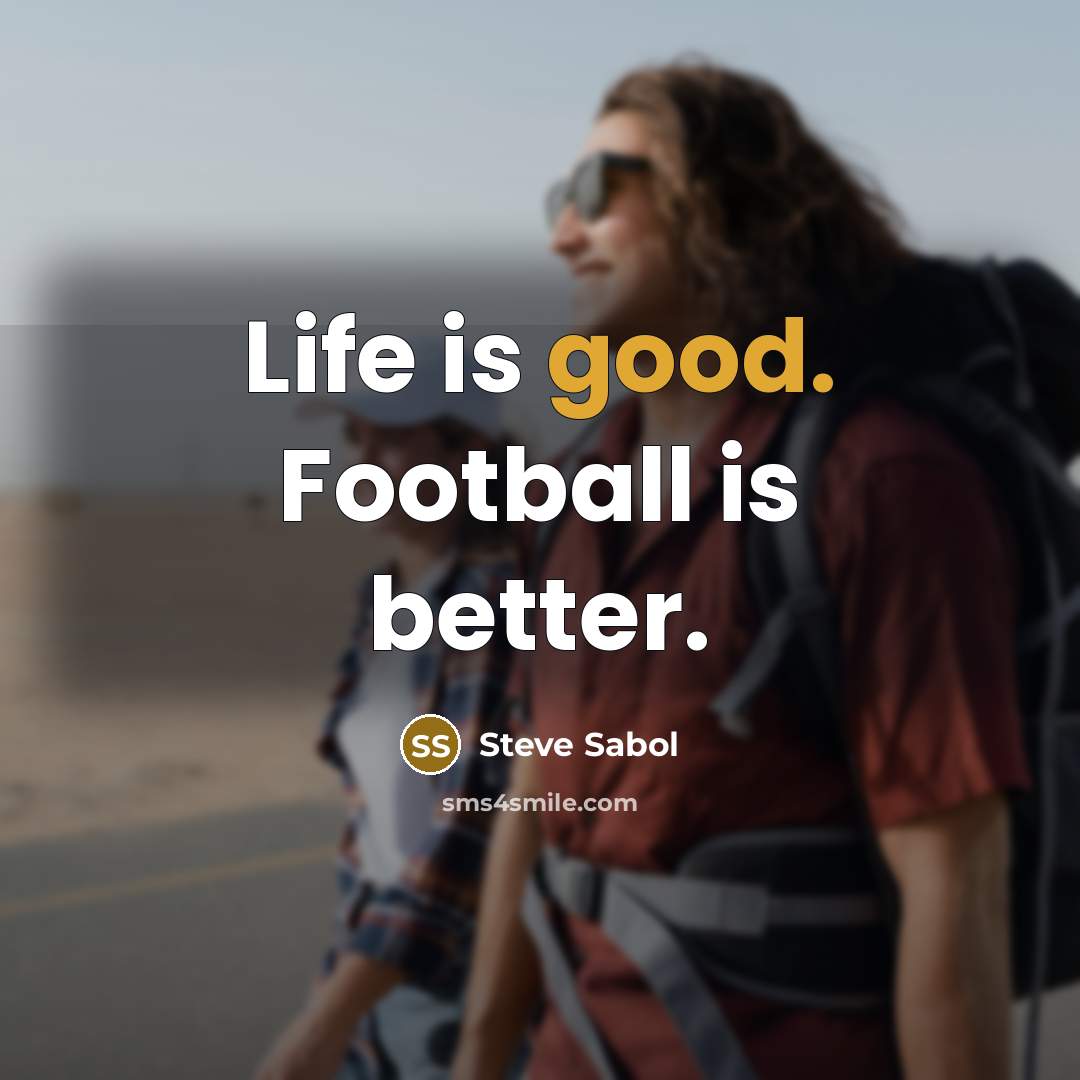 “Life is good. Football is better.…” quote by Steve Sabol