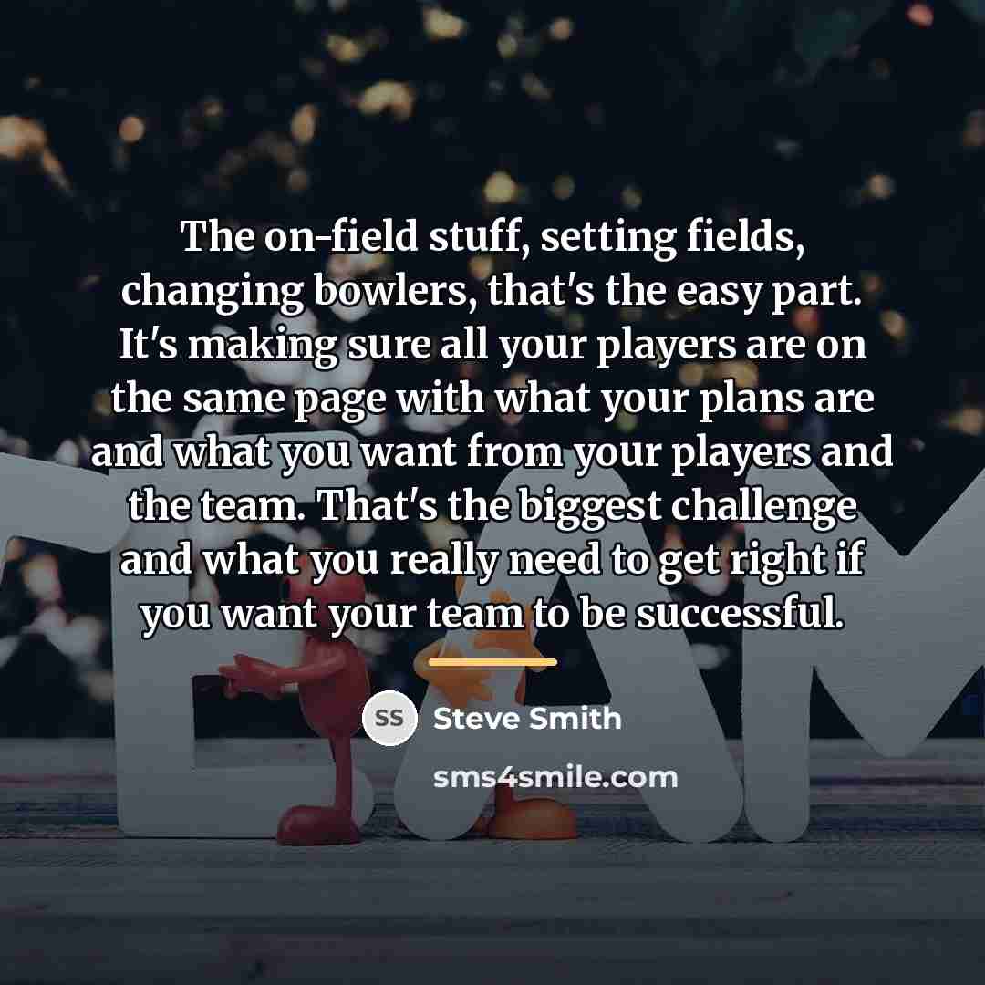 “The on-field stuff, setting fields, changing bowlers, that's the easy…” quote by Steve Smith