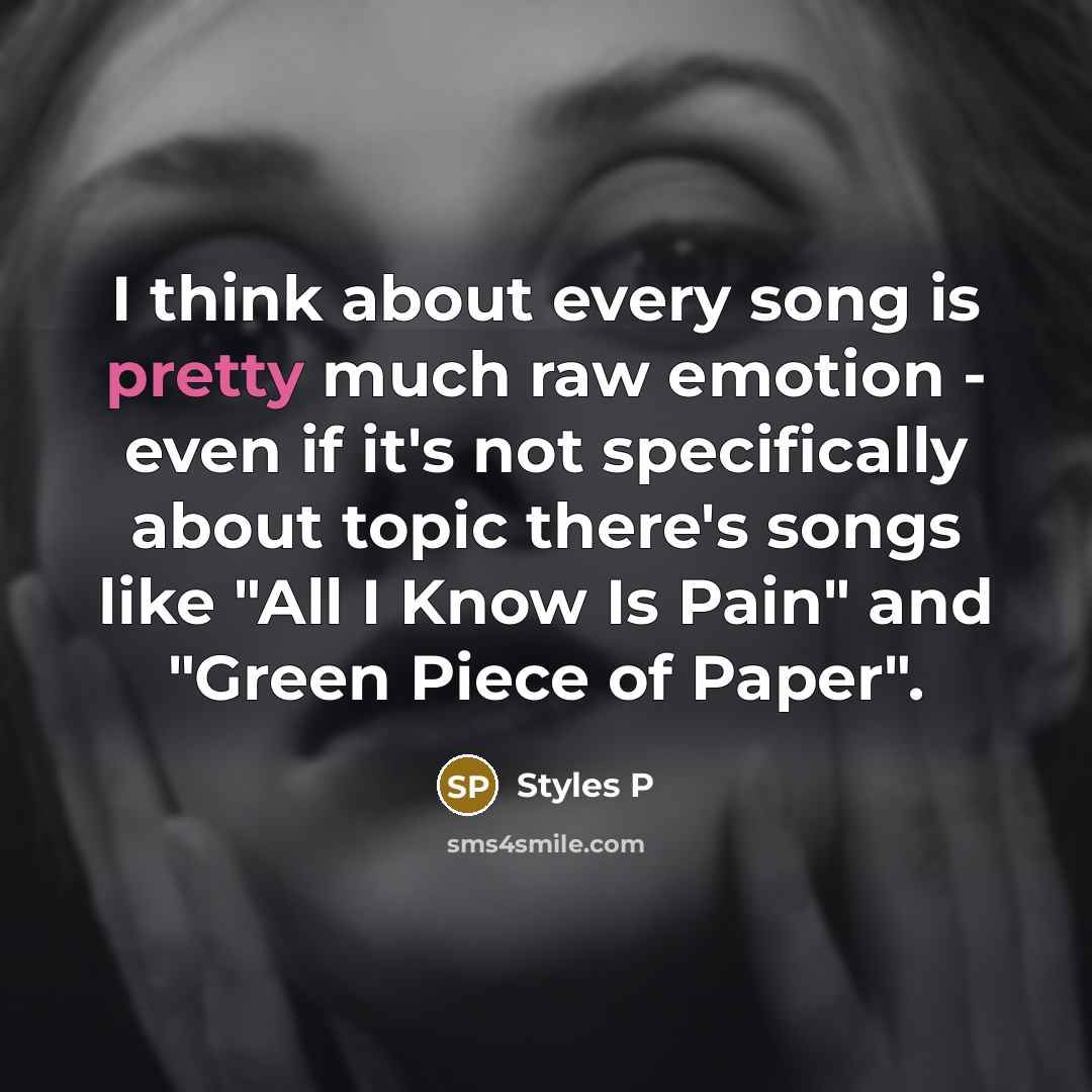 “I think about every song is pretty much raw emotion…” quote by Styles P