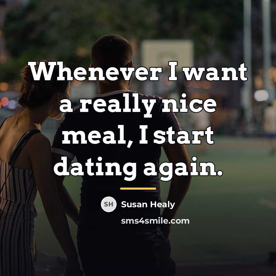 “Whenever I want a really nice meal, I start dating…” quote by Susan Healy