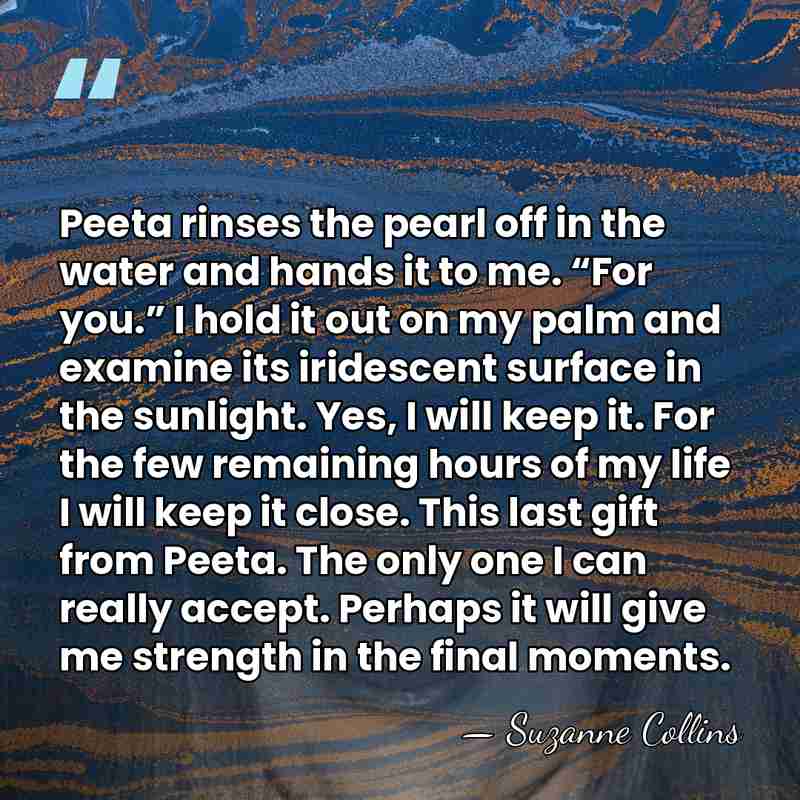 Peeta rinses the pearl off in the water and hands it to&hellip; - Suzanne Collins