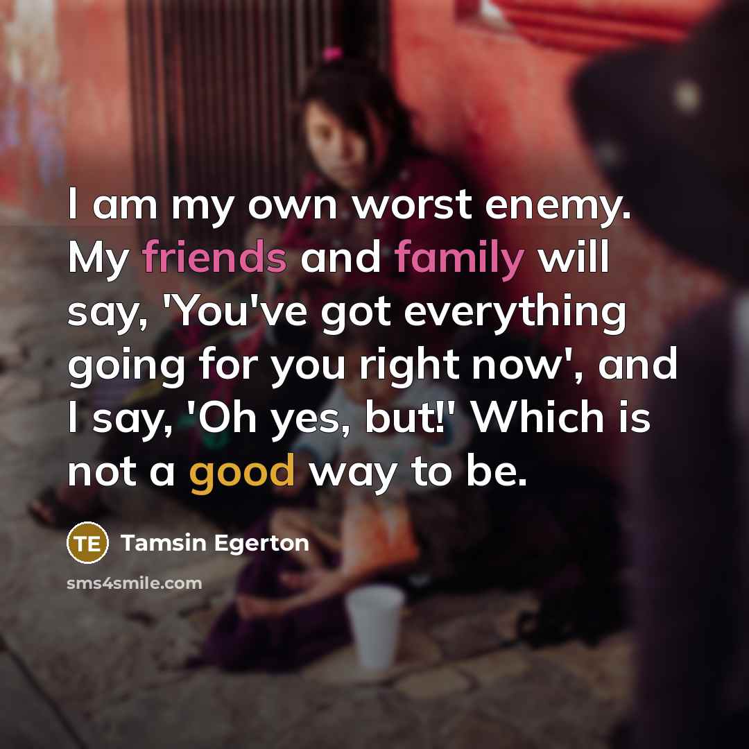“I am my own worst enemy. My friends and family…” quote by Tamsin Egerton