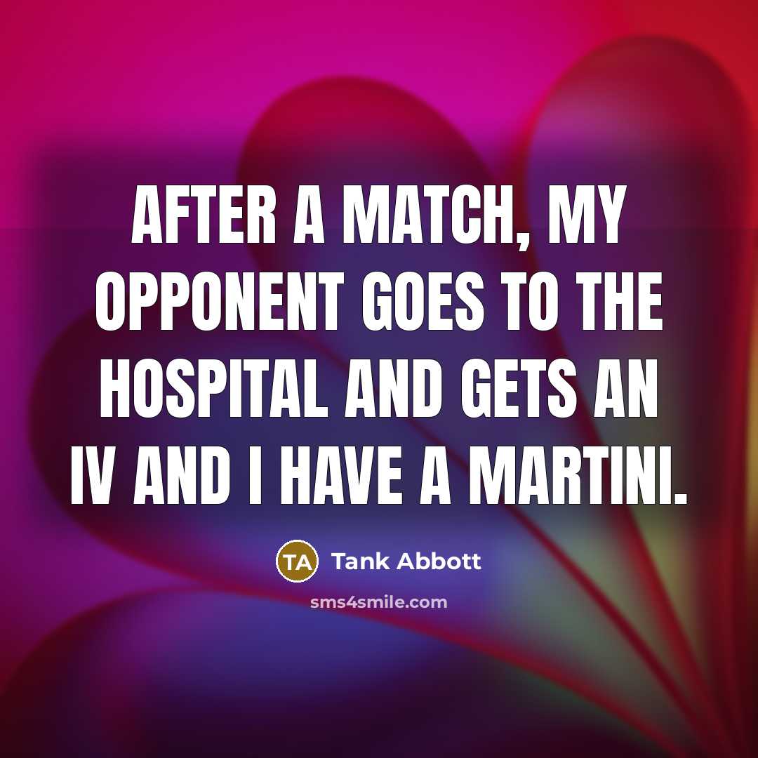 “After a match, my opponent goes to the hospital and…” quote by Tank Abbott