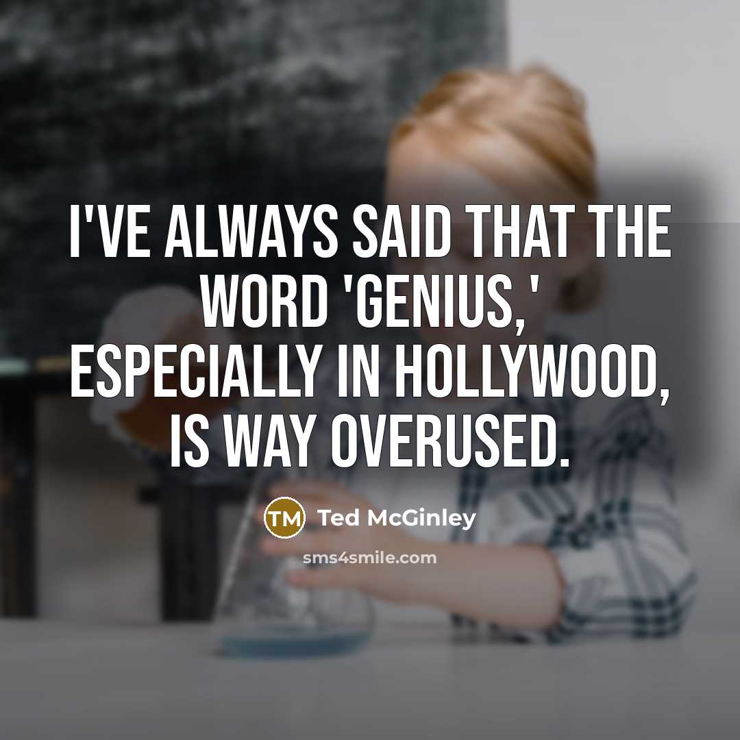 “I've always said that the word 'genius,' especially in Hollywood,…” quote by Ted McGinley