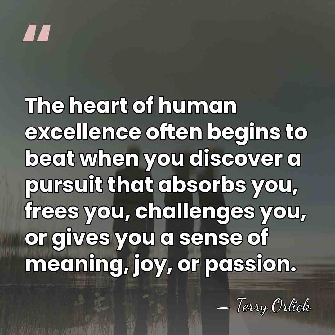 The heart of human excellence often begins to beat when you discover&hellip; - Terry Orlick