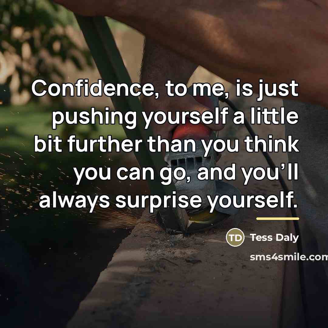 “Confidence, to me, is just pushing yourself a little bit…” quote by Tess Daly