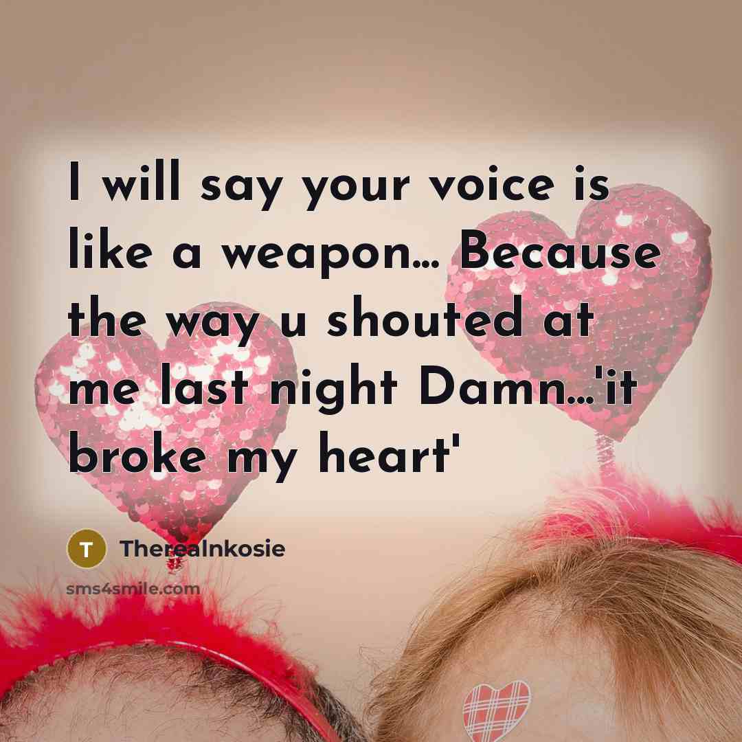 “I will say your voice is like a weapon... Because the way u shouted at me last night Damn...'it broke my heart'” quote by Therealnkosie