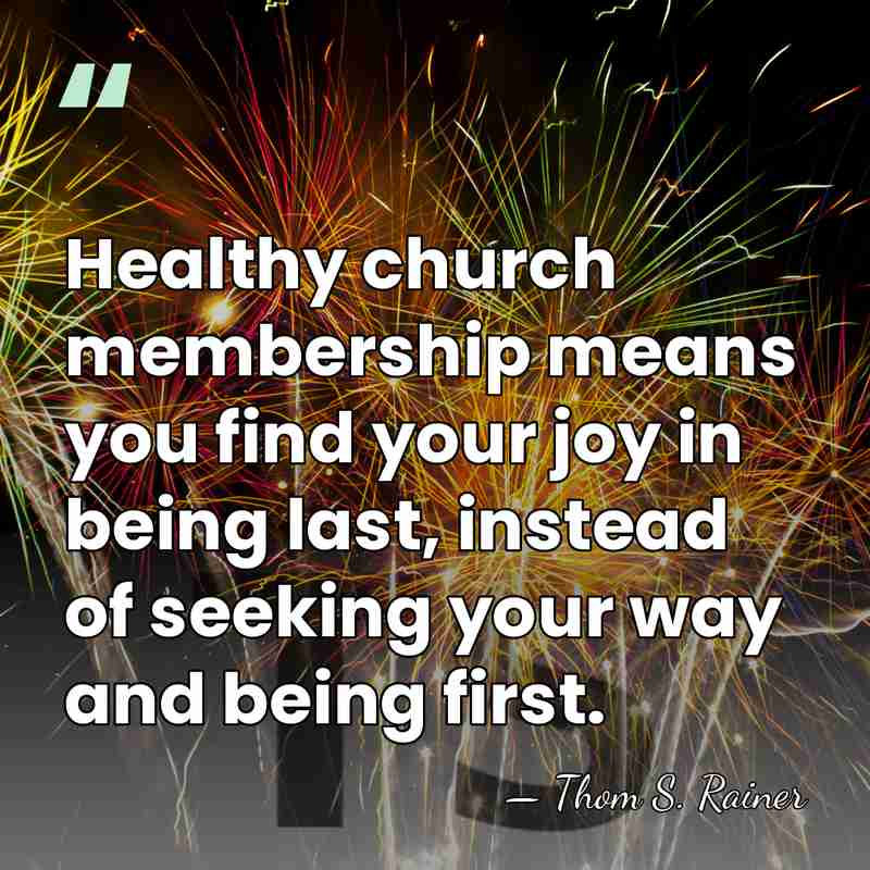 Healthy church membership means you find your joy in being last, instead&hellip; - Thom S. Rainer