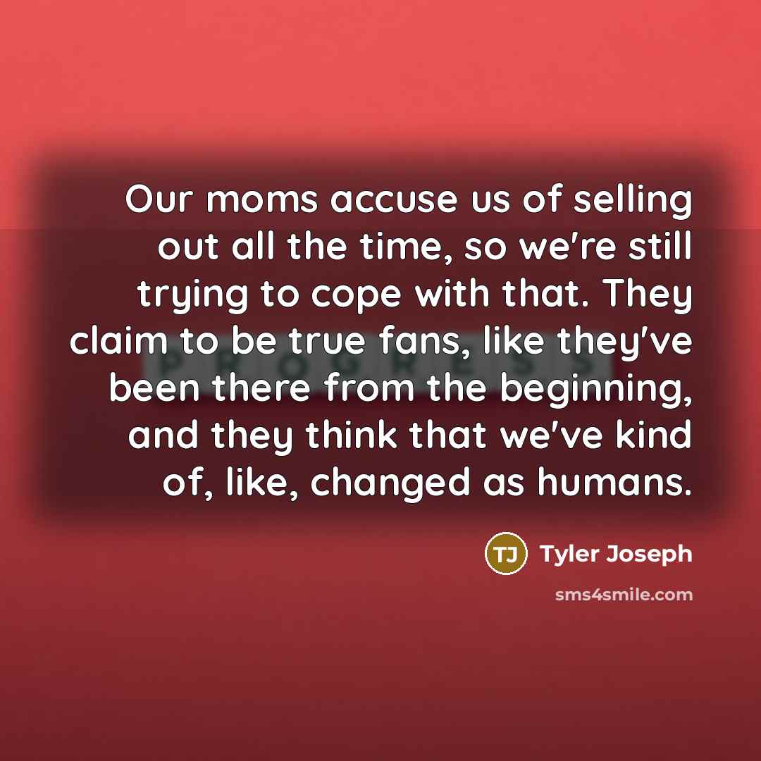 “Our moms accuse us of selling out all the time,…” quote by Tyler Joseph