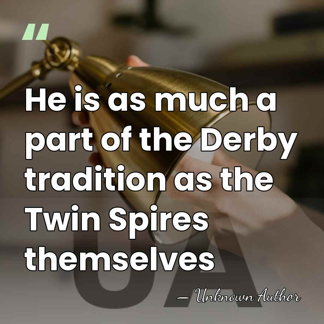 He is as much a part of the Derby tradition as the&hellip; - Unknown Author