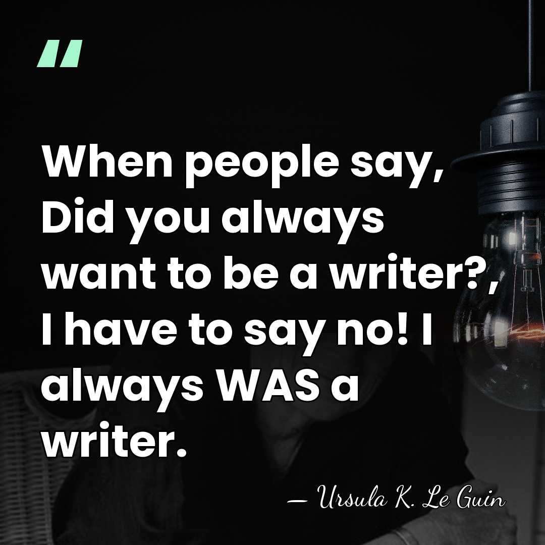 When people say, Did you always want to be a writer?, I&hellip; - Ursula K. Le Guin