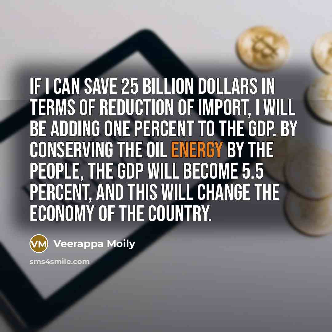 “If I can save 25 billion dollars in terms of…” quote by Veerappa Moily