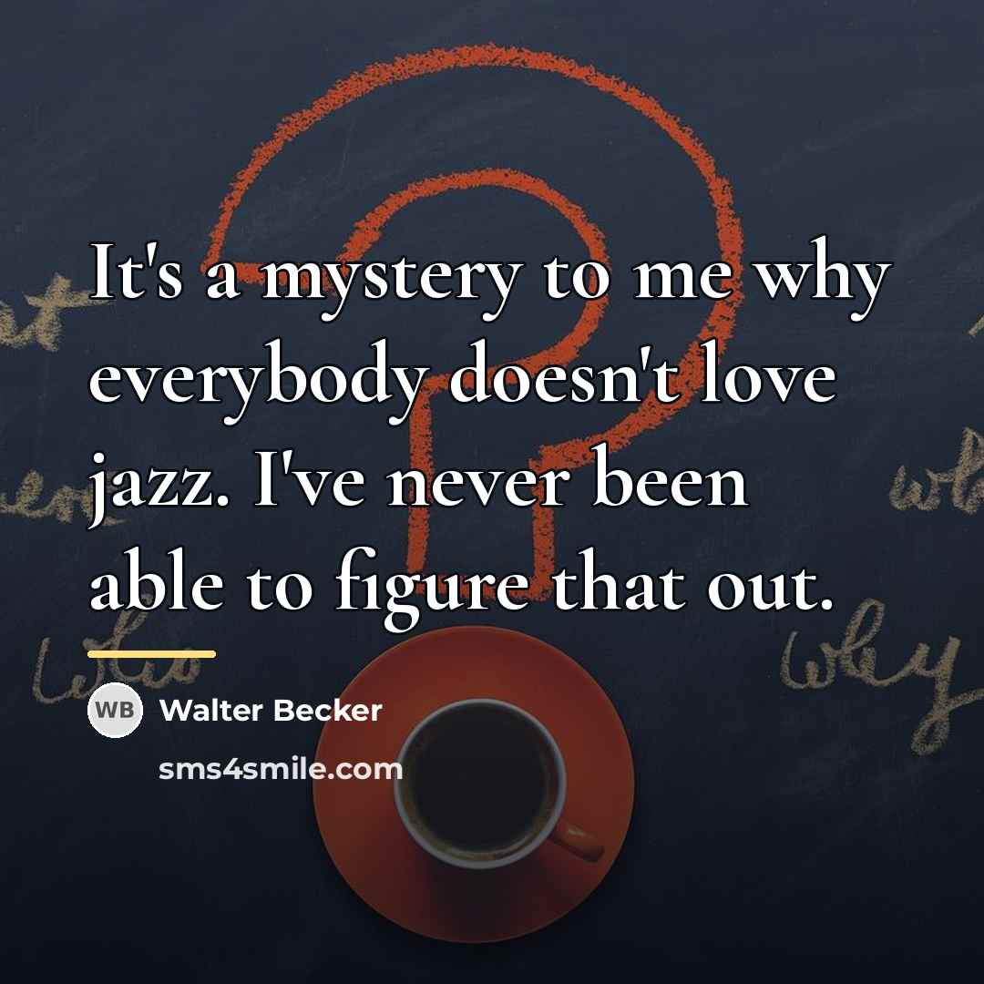 “It's a mystery to me why everybody doesn't love jazz.…” quote by Walter Becker