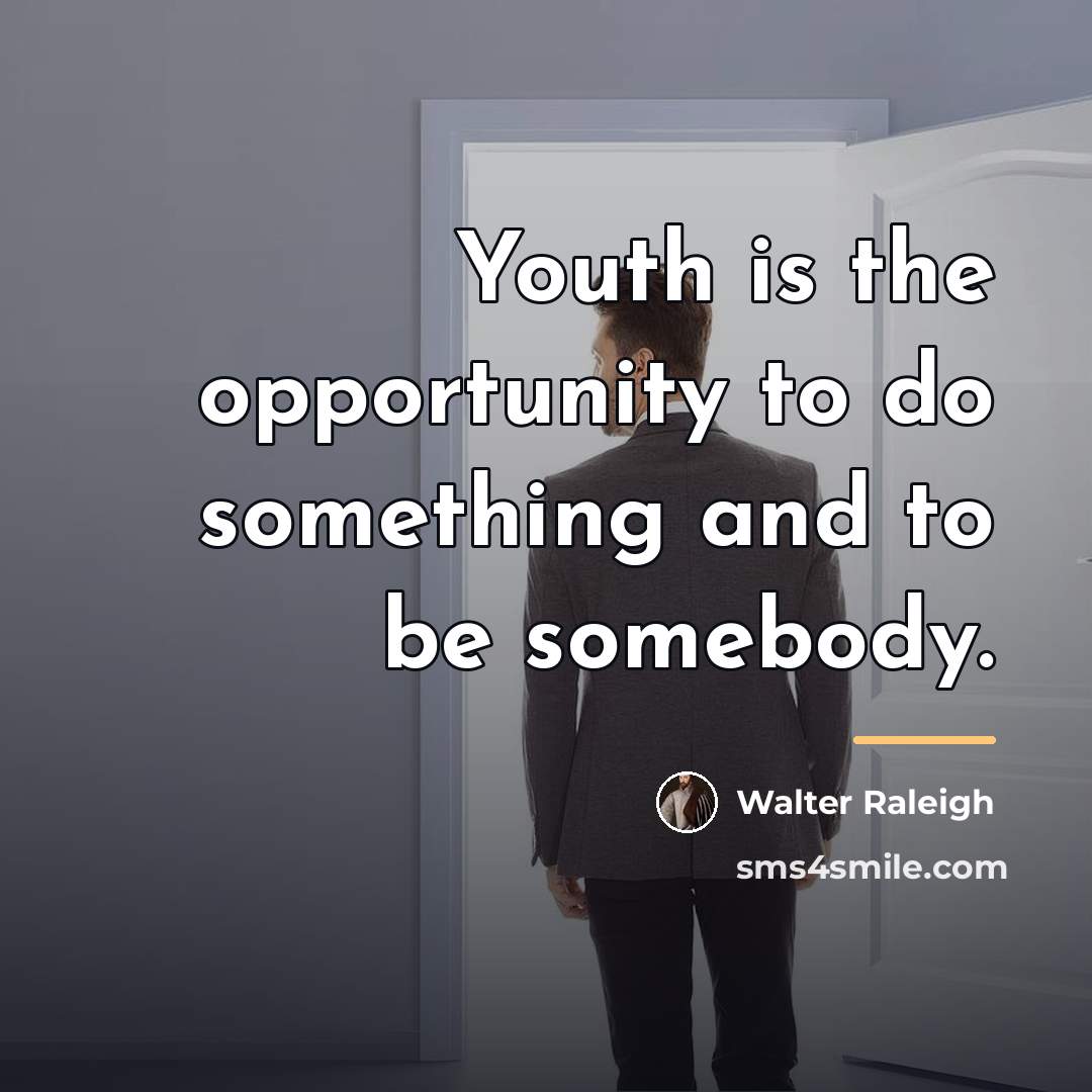 “Youth is the opportunity to do something and to be…” quote by Walter Raleigh