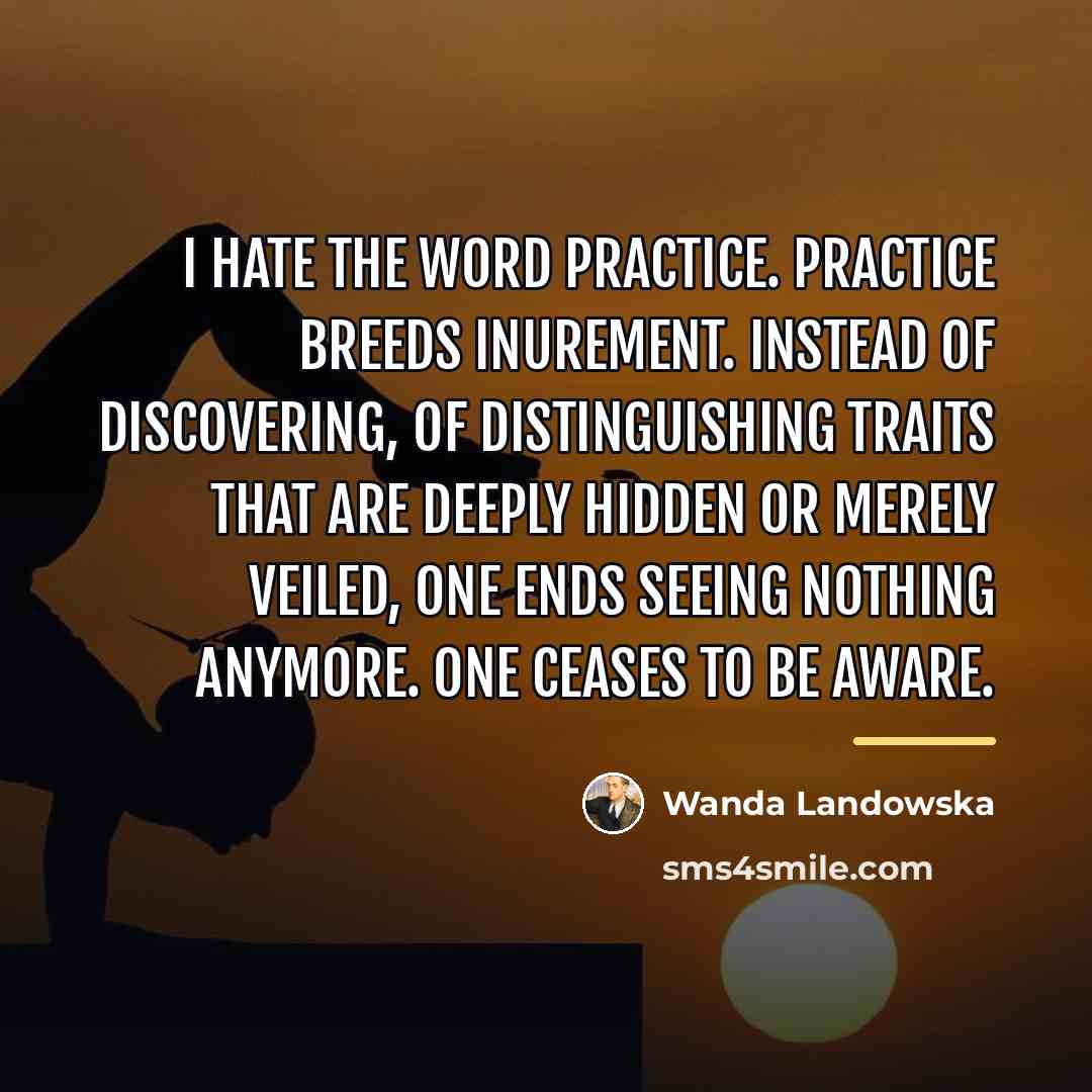 “I hate the word practice. Practice breeds inurement. Instead of…” quote by Wanda Landowska