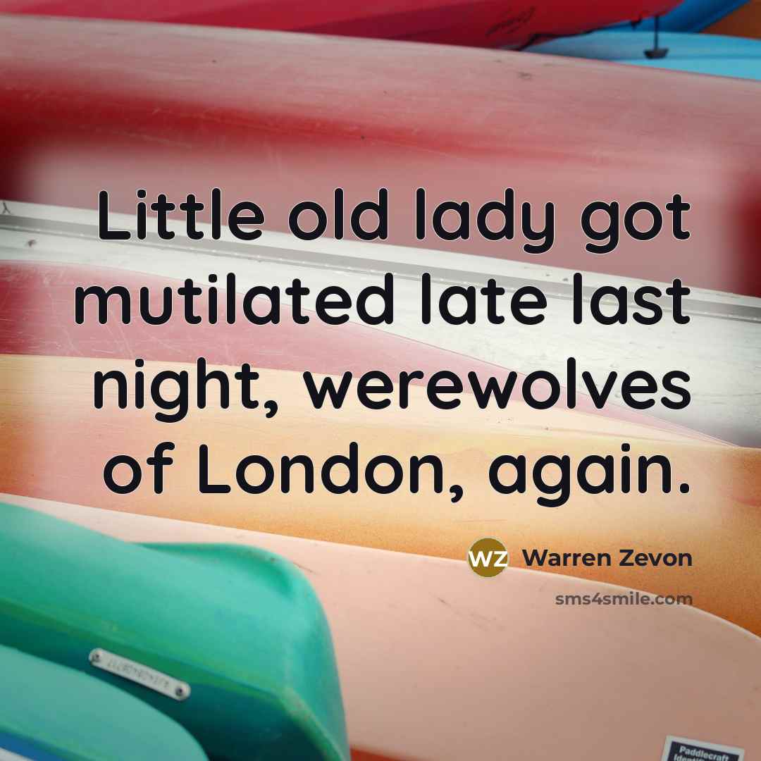 “Little old lady got mutilated late last night, werewolves of…” quote by Warren Zevon