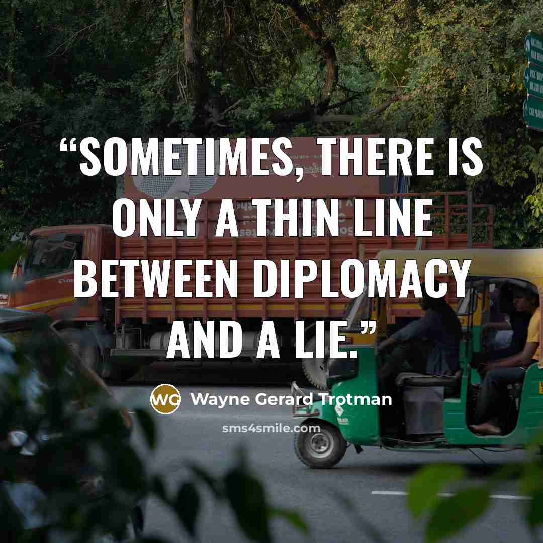 “Sometimes, there is only a thin line between diplomacy and a lie.” quote by Wayne Gerard Trotman