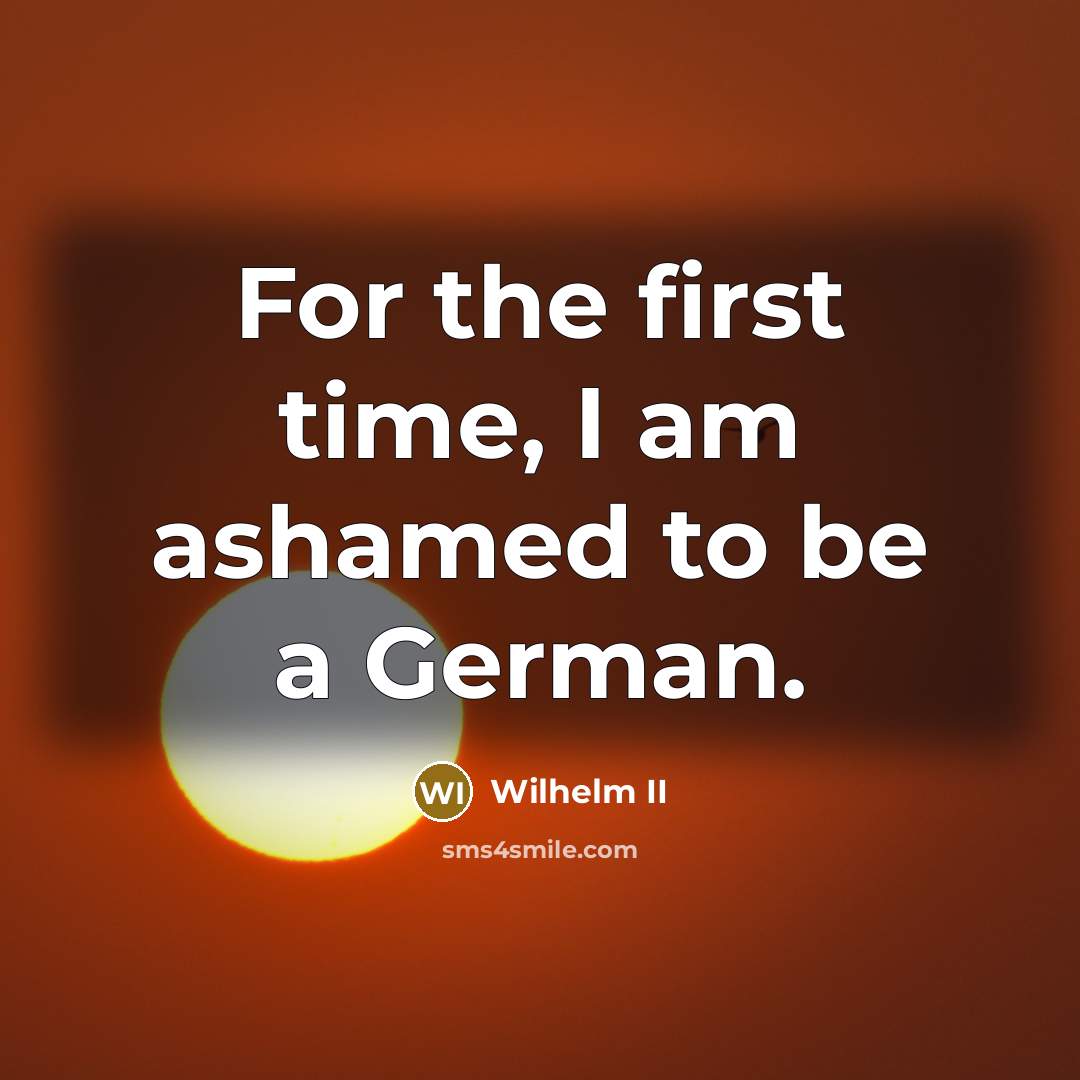 “For the first time, I am ashamed to be a…” quote by Wilhelm II