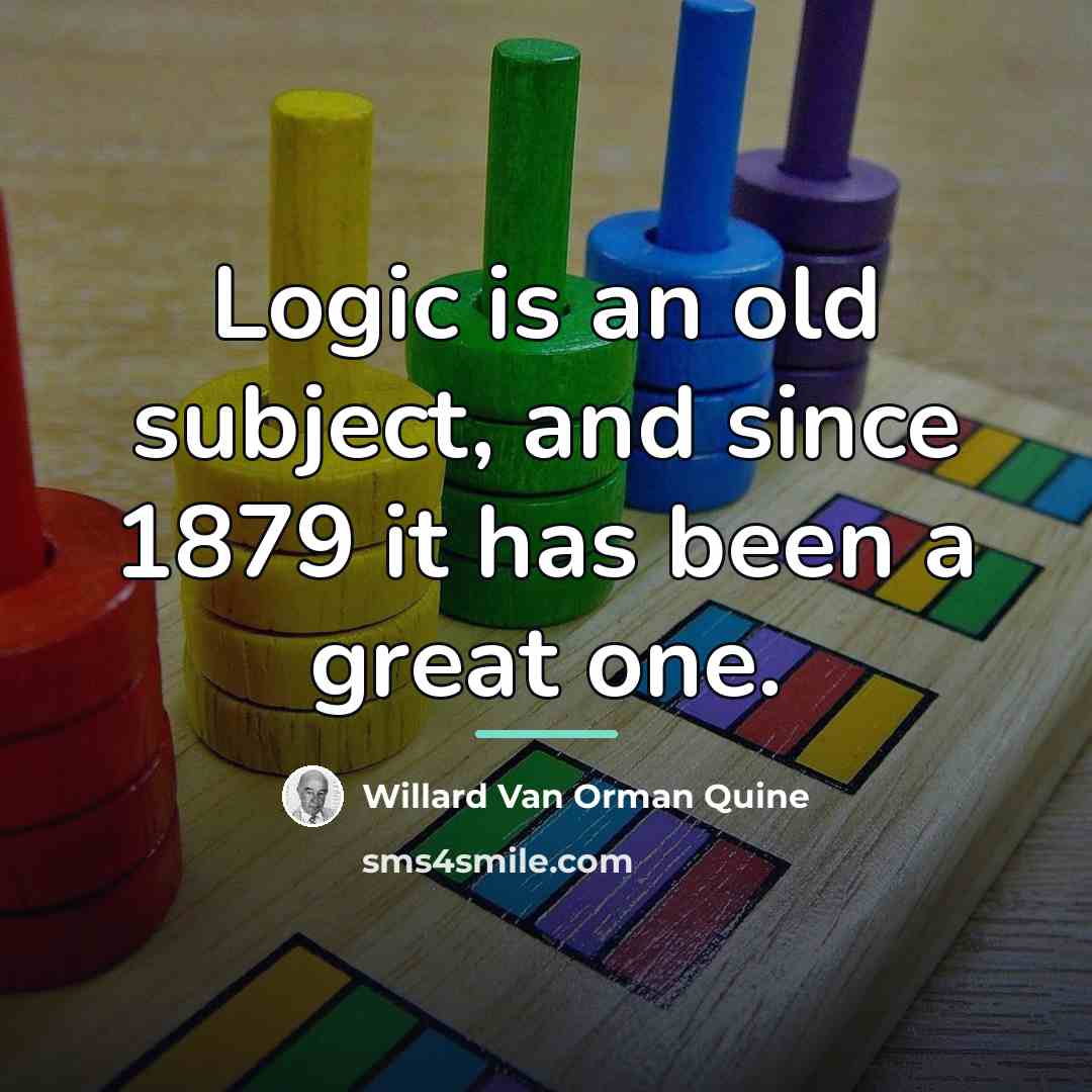 “Logic is an old subject, and since 1879 it has…” quote by Willard Van Orman Quine